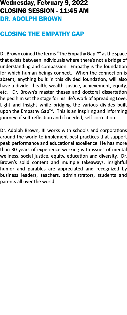 Wednesday, February 9, 2022 CLOSING SESSION - 11:45 AM dr  adolph Brown Closing The Empathy Gap  Dr  Brown coined the   