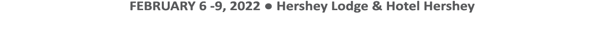 FEBRUARY 6 -9, 2022   Hershey Lodge & Hotel Hershey