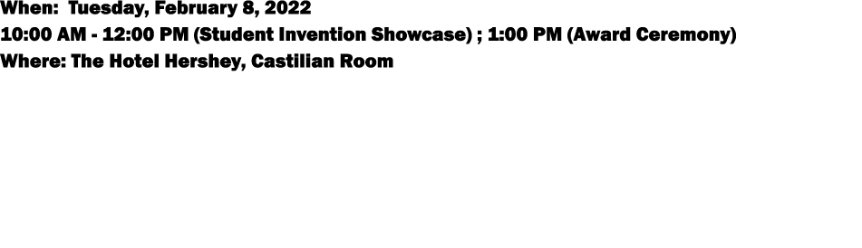 When: Tuesday, February 8, 2022 10:00 am - 12:00 pm (Student Invention Showcase) ; 1:00 PM (Award Ceremony) Where: Th   