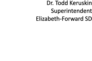 Dr  Todd Keruskin  Superintendent Elizabeth-Forward SD